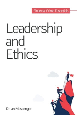 Leadership and Ethics: Financial Crime Essentials by Messenger, Ian