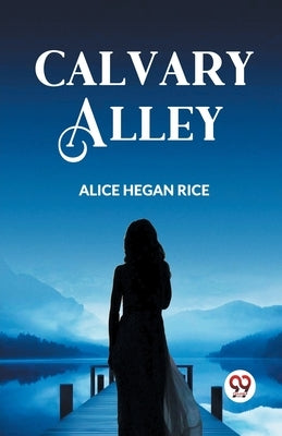 Calvary Alley by Rice, Alice Hegan