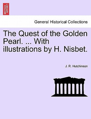 The Quest of the Golden Pearl. ... with Illustrations by H. Nisbet. by Hutchinson, J. R.