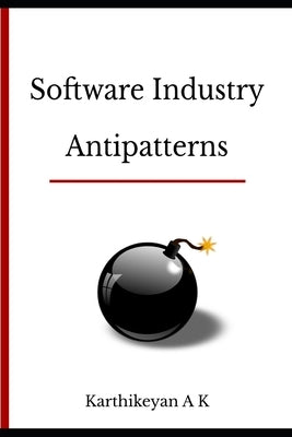 Software Industry Antipatterns by A. K., Karthikeyan