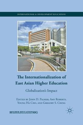 The Internationalization of East Asian Higher Education: Globalization's Impact by Palmer, J.