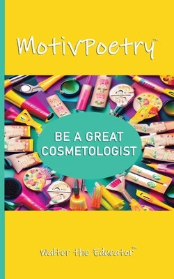 MotivPoetry: Be a Great Cosmetologist by Walter the Educator