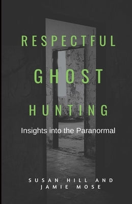 Respectful Ghost Hunting: Insights into the Paranormal by Mose, Jamie