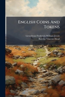 English Coins And Tokens: With A Chapter On Greek And Roman Coins by Llewellynn Frederick William Jewitt