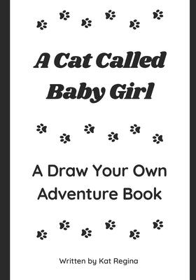 A Cat Called Baby Girl: A Draw Your Own Adventure Book by Regina, Kat