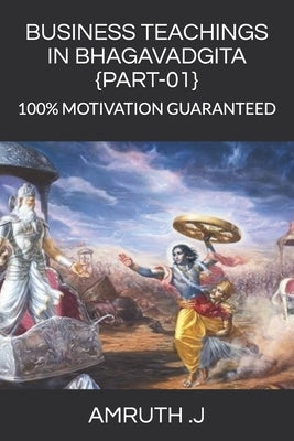 Business Teachings in Bhagavadgita {part-01}: 100% Motivation Guaranteed by J, Amruth