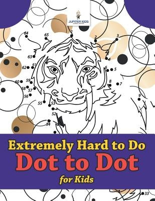 Extremely Hard to Do Dot to Dot for Kids by Jupiter Kids