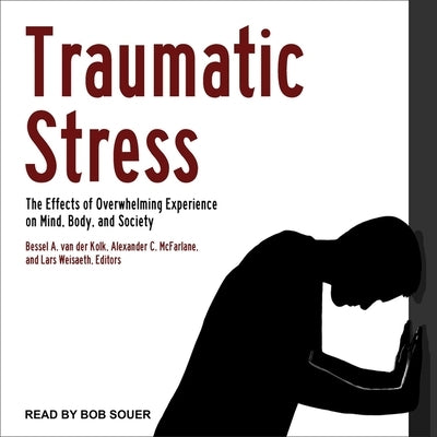 Traumatic Stress: The Effects of Overwhelming Experience on Mind, Body, and Society by Van Der Kolk, Bessel