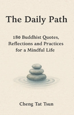 The Daily Path: 180 Buddhist Quotes, Reflections and Practices for a Mindful Life by Tat Tsun, Cheng