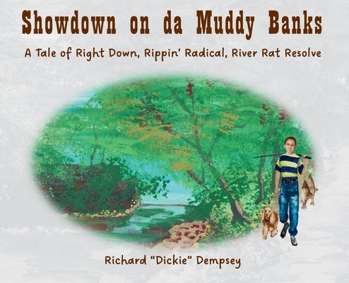 Showdown on da Muddy Banks: A Tale of Right Down, Rippin' Radical, River Rat Resolve by Dickie Dempsey, Richard