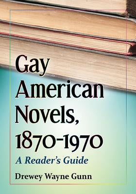 Gay American Novels, 1870-1970: A Reader's Guide by Gunn, Drewey Wayne