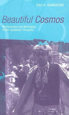 Beautiful Cosmos: Performance And Belonging In The Caribbean Diaspora by Ramnarine, Tina K.