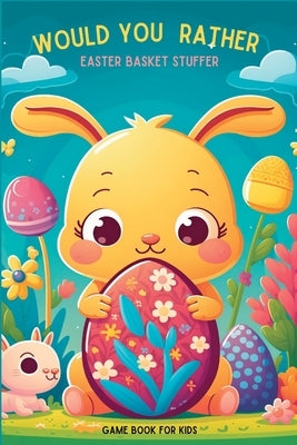 Would You Rather?: Easter Basket Stuffer: A Fun, Hilarious and Silly Questions for Kids. by Publishing, Playfulpages