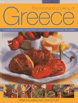The Food and Cooking of Greece: A Classic Mediterranean Cuisine: History, Traditions, Ingredients and Over 160 Recipes by Salaman, Rena