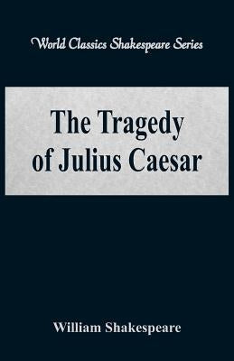 The Tragedy of Julius Caesar (World Classics Shakespeare Series) by Shakespeare, William