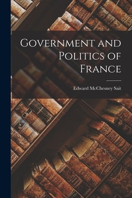 Government and Politics of France by Sait, Edward McChesney