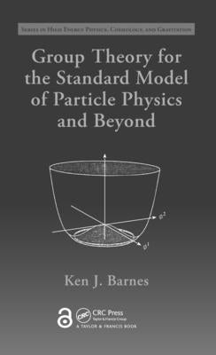 Group Theory for the Standard Model of Particle Physics and Beyond by Barnes, Ken J.