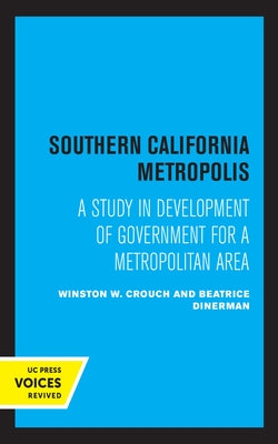 Southern California Metropolis: A Study in Development of Government for a Metropolitan Area by Crouch, Winston W.