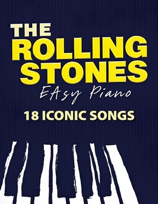 The Rolling Stones Easy Piano: 18 Iconic Songs by Atisu L