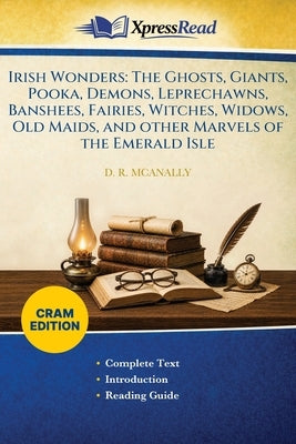 Irish Wonders: The Ghosts, Giants, Pooka, Demons, Leprechawns, Banshees, Fairies, Witches, Widows, Old Maids, and Other Marvels of the Emerald Isle (C by McAnally, D. R. (David Russell)