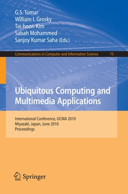 Ubiquitous Computing and Multimedia Applications: International Conference, Ucma 2010, Miyazaki, Japan, June 23-25, 2010. Proceedings by Tomar, G. S.