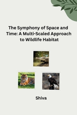 The Symphony of Space and Time: A Multi-Scaled Approach to Wildlife Habitat by Kinky