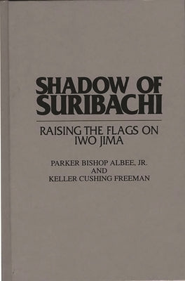Shadow of Suribachi: Raising the Flags on Iwo Jima by Albee, Parker B.