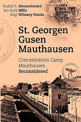 St. Georgen - Gusen - Mauthausen: Concentration Camp Mauthausen Reconsidered by Haunschmied, Rudolf A.