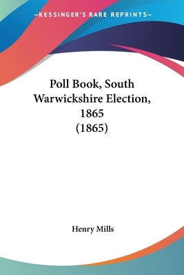 Poll Book, South Warwickshire Election, 1865 (1865) by Mills, Henry