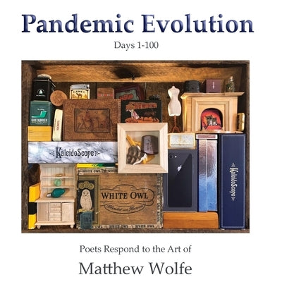 Pandemic Evolution: Poets Respond to the Art of Matthew Wolfe by Wolfe, Matthew