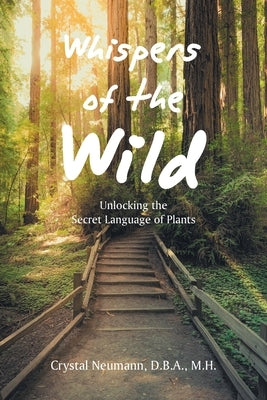 Whispers of the Wild: Unlocking the Secret Language of Plants by Neumann D. B. a. M. H., Crystal