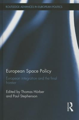 European Space Policy: European Integration and the Final Frontier by Hoerber, Thomas