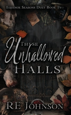 These Unhallowed Halls: Equinox Seasons Duet Book Two by Johnson, Re