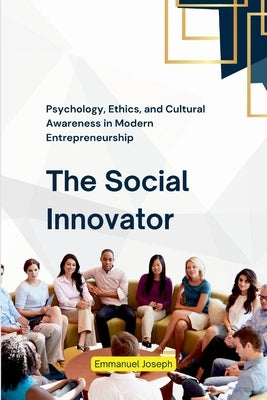 The Social Innovator, Psychology, Ethics, and Cultural Awareness in Modern Entrepreneurship by Joseph