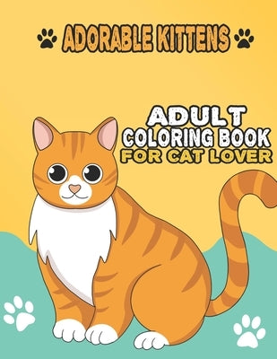 Adorable Kittens Adult Coloring Book For Cat Lover: A Fun Easy, Relaxing, Stress Relieving Beautiful Cats Large Print Adult Coloring Book Of Kittens, by Cat Publishing, House