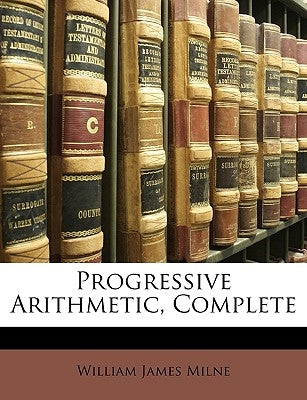 Progressive Arithmetic, Complete by Milne, William James