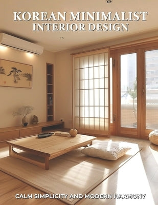Korean Minimalist Interior Design: Calm Simplicity and Modern Harmony by Daniel Veyron