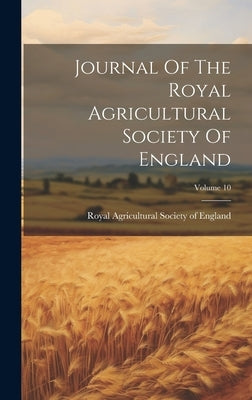 Journal Of The Royal Agricultural Society Of England; Volume 10 by Royal Agricultural Society of England