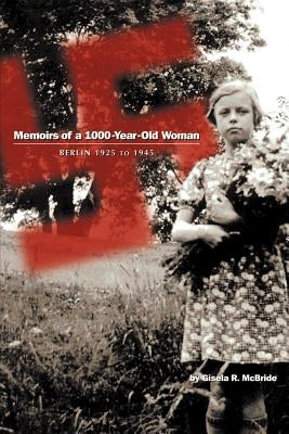 Memoirs of a 1000-Year-Old Woman: Berlin 1925 to 1945 by McBride, Gisela R.