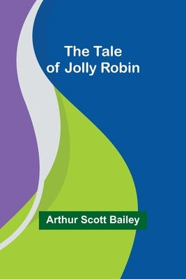 The Tale of Jolly Robin by Bailey, Arthur Scott