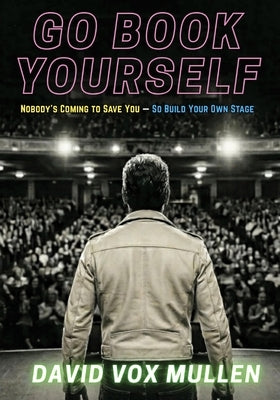 Go Book Yourself: Nobody's Coming to Save You - So Build Your Own Stage by Mullen, David Vox