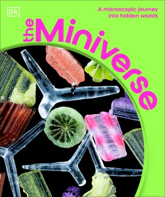 The Miniverse: A Microscopic Journey Into Hidden Worlds by DK