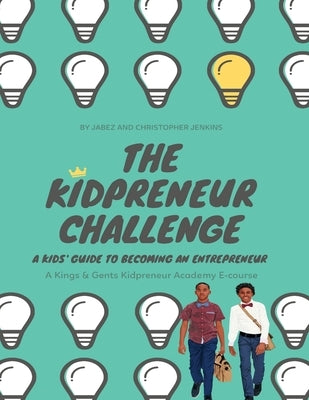 The Kidpreneur Challenge: A Kids' guide to becoming an entrepreneur by Jenkins, Jabez And Christopher
