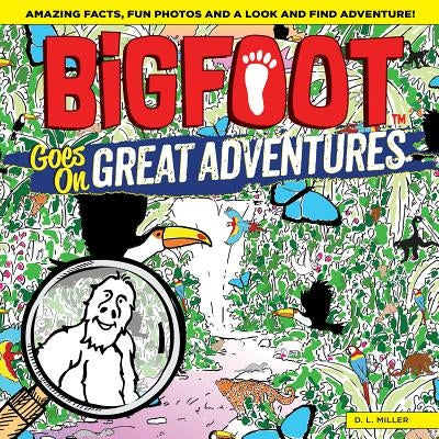 Bigfoot Goes on Great Adventures: Amazing Facts, Fun Photos, and a Look-And-Find Adventure! by Miller, D. L.
