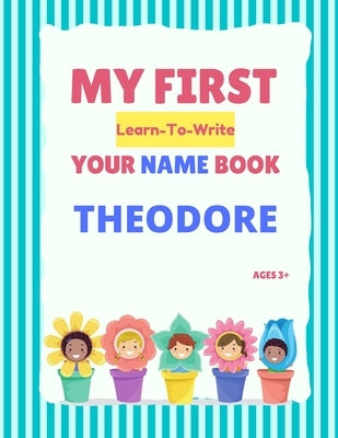 My First Learn-To-Write Your Name Book: Theodore by Hellstrom, Alexa