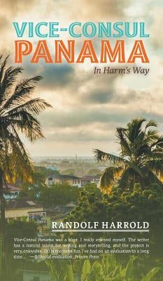Vice-Consul Panama: In Harm's Way by Harrold, Randolf