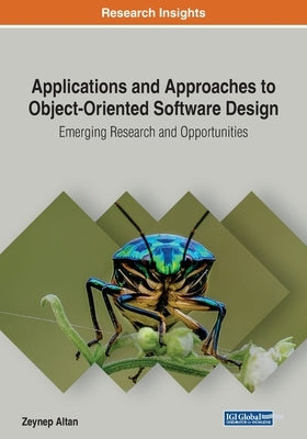 Applications and Approaches to Object-Oriented Software Design: Emerging Research and Opportunities by Altan, Zeynep