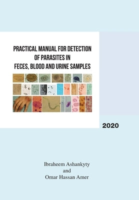 Practical Manual for Detection of Parasites in Feces, Blood and Urine Samples by Ashankyty, Ibraheem