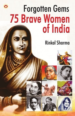Forgotten Gems: 75 Brave Women of India by Sharma, Rinkal