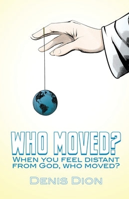 Who Moved?: When you feel distant from God, who moved? by Dion, Denis